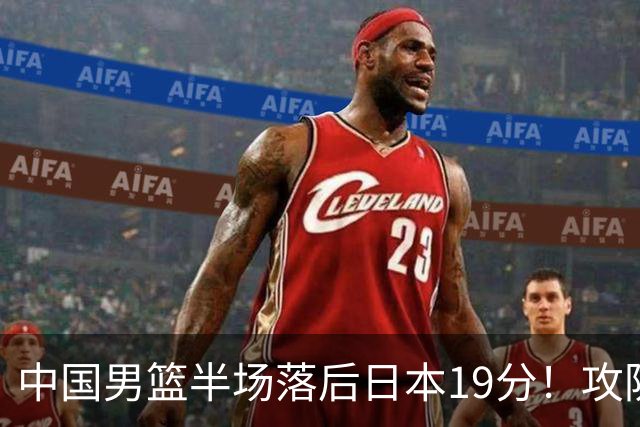 中国男篮半场落后日本19分！攻防两端被爆，郭士强毫无办法，真危险了